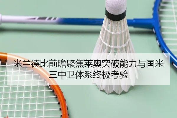 米兰德比前瞻聚焦莱奥突破能力与国米三中卫体系终极考验 | kaiyun